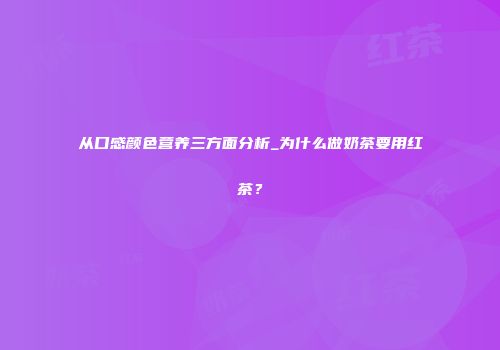 从口感颜色营养三方面分析_为什么做奶茶要用红茶？