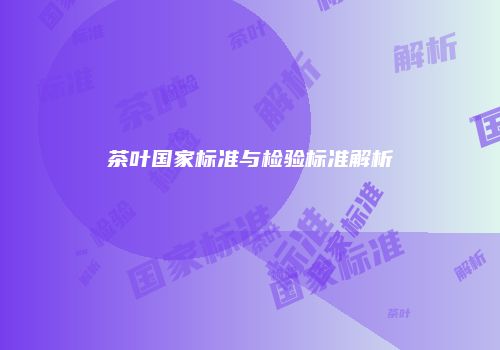 茶叶国家标准与检验标准解析
