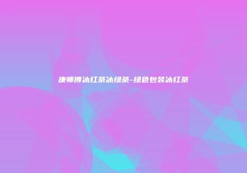 康师傅冰红茶冰绿茶-绿色包装冰红茶