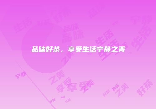 品味好茶，享受生活宁静之美
