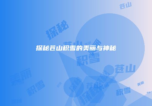 探秘苍山积雪的美丽与神秘