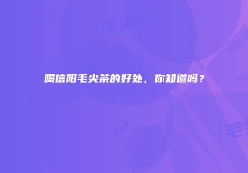 喝信阳毛尖茶的好处，你知道吗？
