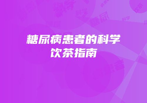 糖尿病患者的科学饮茶指南
