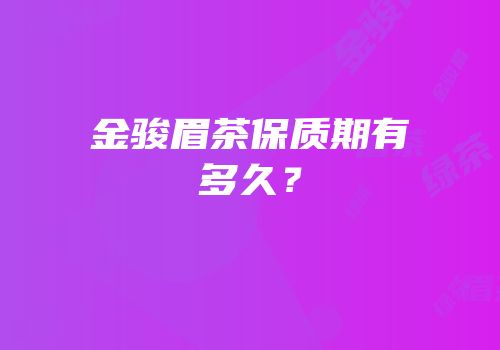 金骏眉茶保质期有多久？