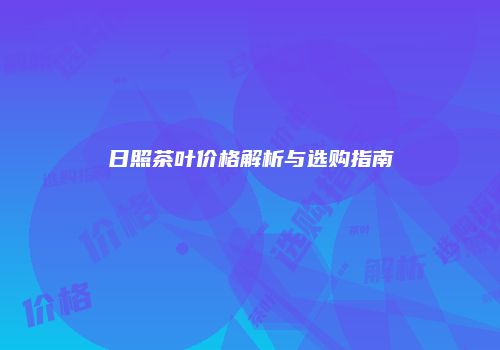 日照茶叶价格解析与选购指南