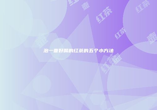 泡一壶好喝的红茶的五个小方法