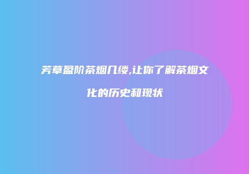 芳草盈阶茶烟几缕,让你了解茶烟文化的历史和现状