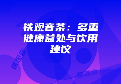 铁观音茶：多重健康益处与饮用建议
