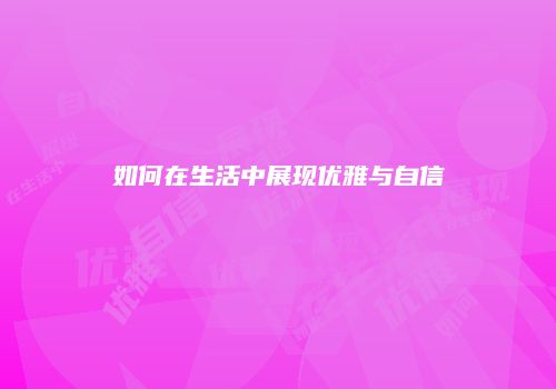如何在生活中展现优雅与自信