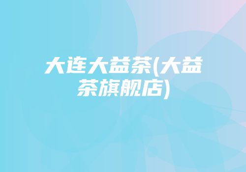 大连大益茶(大益茶旗舰店)