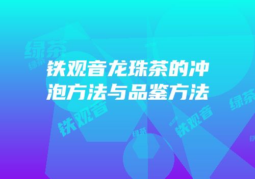 铁观音龙珠茶的冲泡方法与品鉴方法