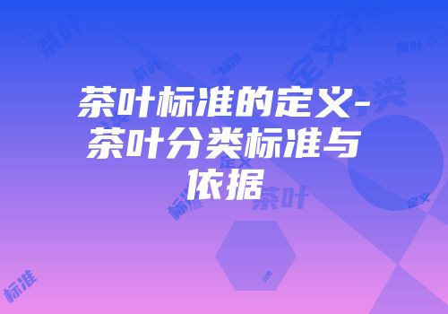茶叶标准的定义-茶叶分类标准与依据