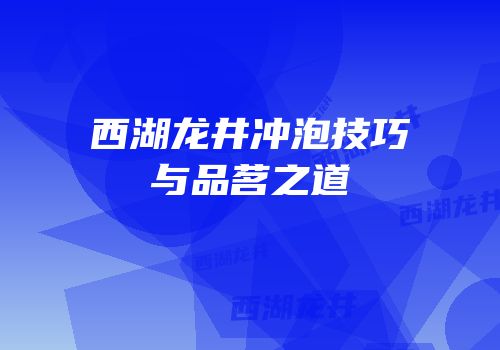 西湖龙井冲泡技巧与品茗之道