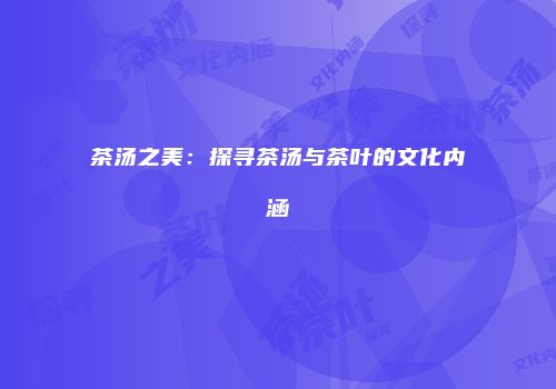 茶汤之美：探寻茶汤与茶叶的文化内涵