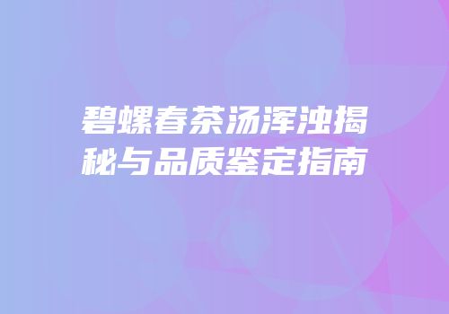 碧螺春茶汤浑浊揭秘与品质鉴定指南