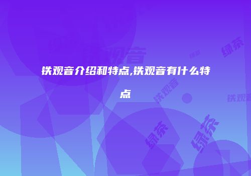 铁观音介绍和特点,铁观音有什么特点