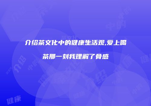 介绍茶文化中的健康生活观,爱上喝茶那一刻我理解了骨感