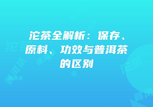 沱茶全解析：保存、原料、功效与普洱茶的区别