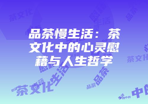 品茶慢生活：茶文化中的心灵慰藉与人生哲学