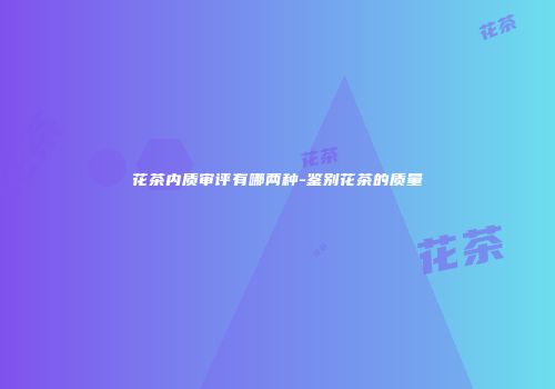 花茶内质审评有哪两种-鉴别花茶的质量