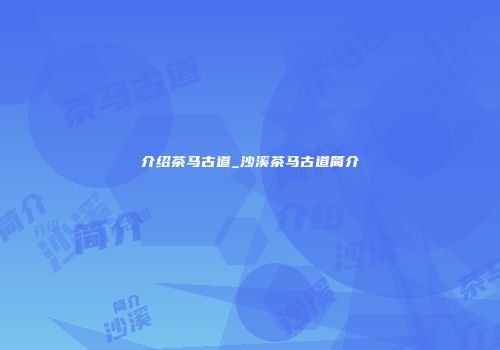 介绍茶马古道_沙溪茶马古道简介