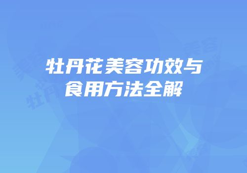 牡丹花美容功效与食用方法全解