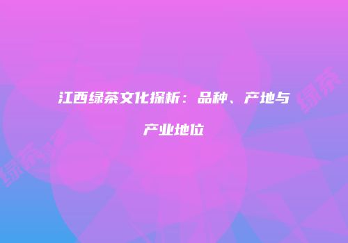 江西绿茶文化探析：品种、产地与产业地位