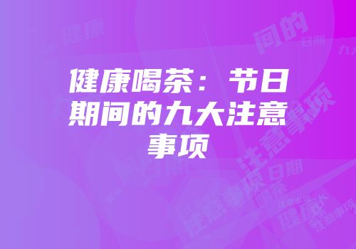 健康喝茶：节日期间的九大注意事项