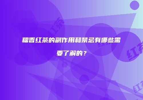 糯香红茶的副作用和禁忌有哪些需要了解的？