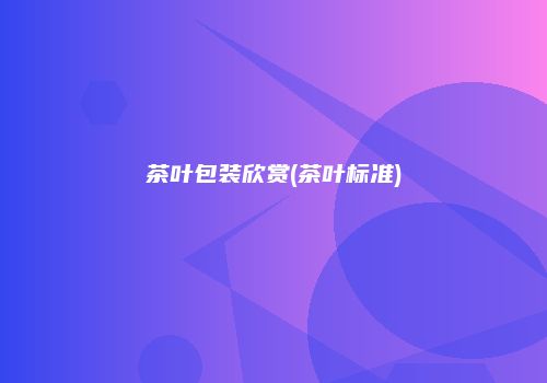 茶叶包装欣赏(茶叶标准)