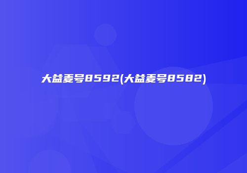 大益麦号8592(大益麦号8582)