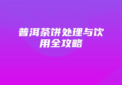 普洱茶饼处理与饮用全攻略