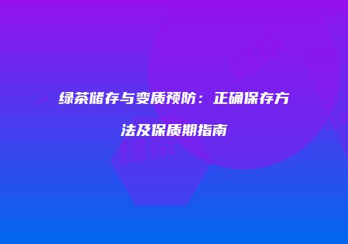 绿茶储存与变质预防：正确保存方法及保质期指南