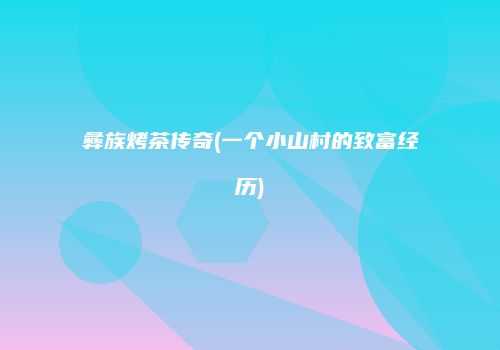 彝族烤茶传奇(一个小山村的致富经历)