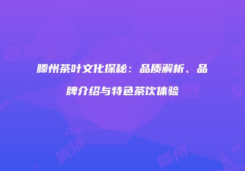 滕州茶叶文化探秘：品质解析、品牌介绍与特色茶饮体验
