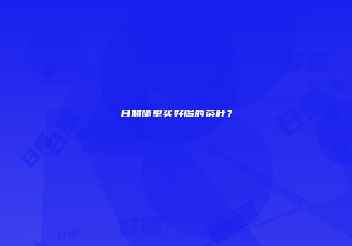 日照哪里买好喝的茶叶？