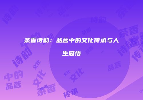 茶香诗韵：品茗中的文化传承与人生感悟