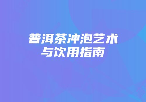普洱茶冲泡艺术与饮用指南