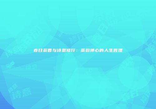 春日茶香与诗意修行：茶韵禅心的人生哲理