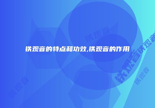 铁观音的特点和功效,铁观音的作用