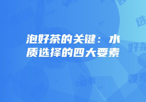 泡好茶的关键：水质选择的四大要素