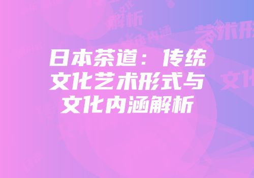 日本茶道：传统文化艺术形式与文化内涵解析