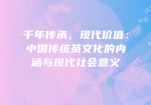 千年传承，现代价值：中国传统茶文化的内涵与现代社会意义