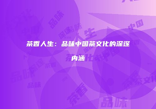 茶香人生：品味中国茶文化的深邃内涵