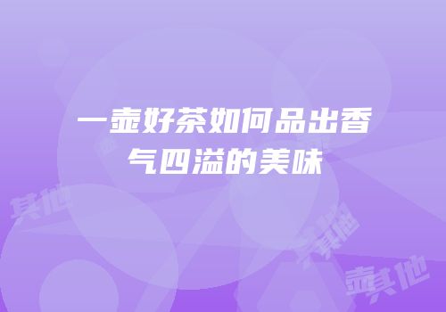 一壶好茶如何品出香气四溢的美味