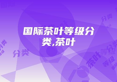 国际茶叶等级分类,茶叶