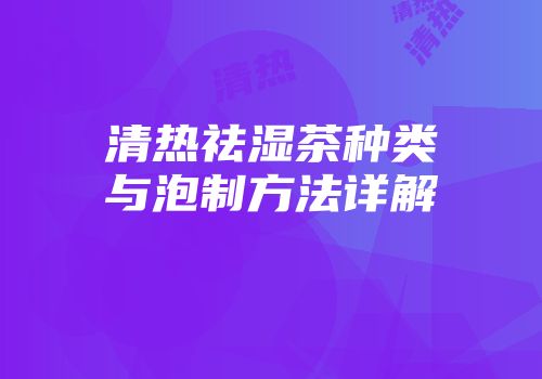 清热祛湿茶种类与泡制方法详解