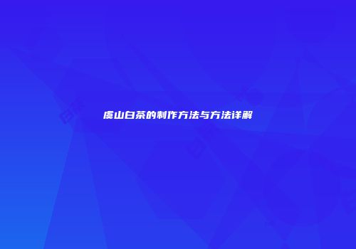 虞山白茶的制作方法与方法详解