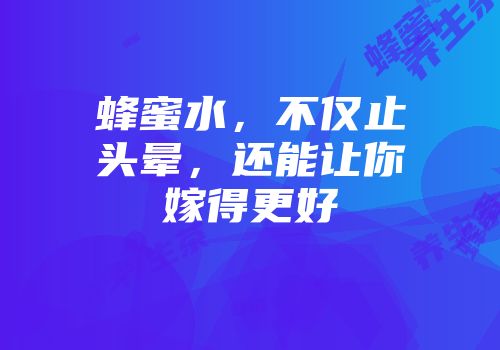 蜂蜜水，不仅止头晕，还能让你嫁得更好