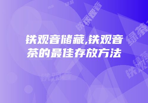 铁观音储藏,铁观音茶的最佳存放方法